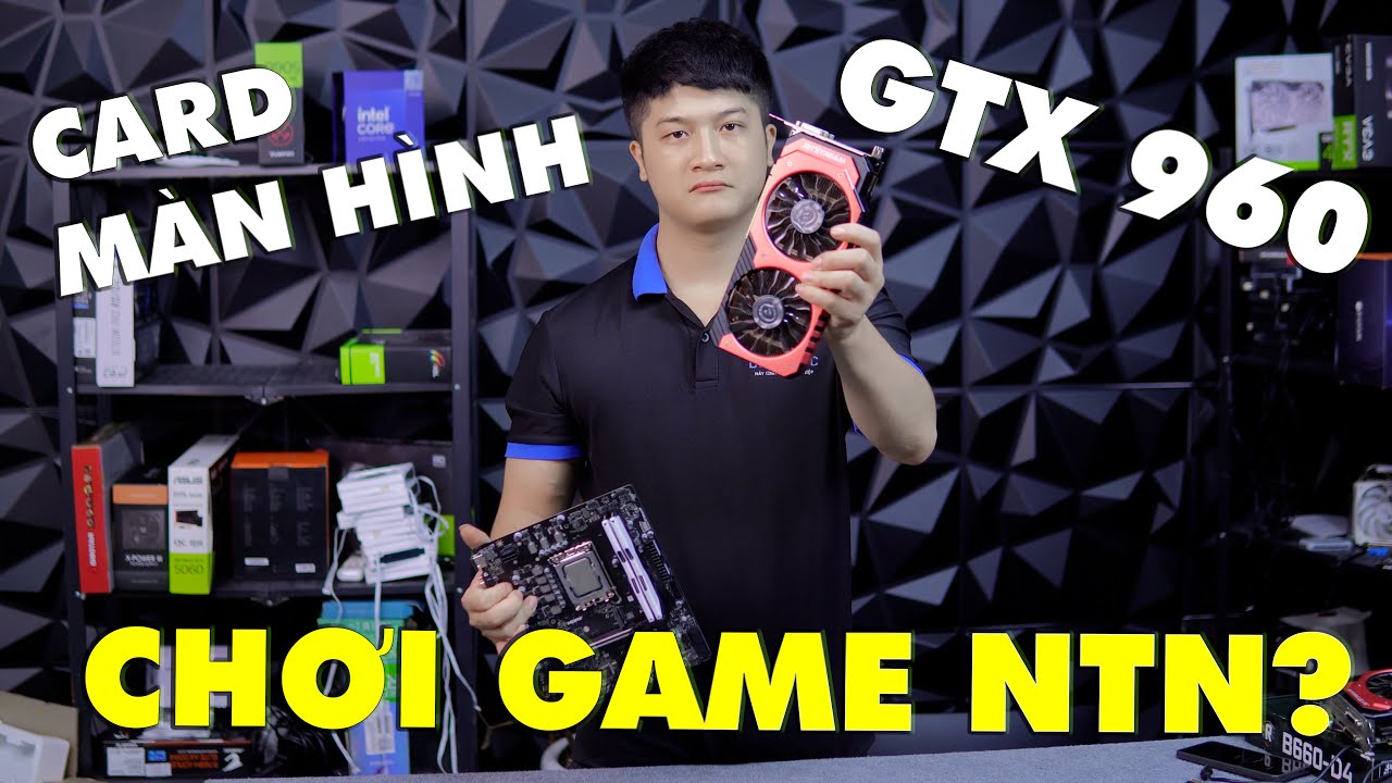 VGA GTX 960 năm 2025 – Liệu còn đáng để chơi game?